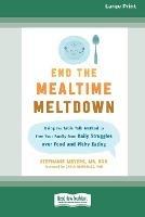 End the Mealtime Meltdown: Using the Table Talk Method to Free Your Family from Daily Struggles over Food and Picky Eating [Large Print 16 Pt Edition] - Stephanie Meyers - cover
