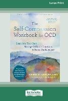 The Self-Compassion Workbook for OCD: Lean into Your Fear, Manage Difficult Emotions, and Focus On Recovery [Large Print 16 Pt Edition] - Kimberley Quinlan - cover