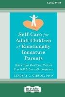 Self-Care for Adult Children of Emotionally Immature Parents: Honor Your Emotions, Nurture Your Self, and Live with Confidence [Large Print 16 Pt Edition] - Lindsay C Gibson - cover