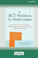 The ACT Workbook for Perfectionism: Build Your Best (Imperfect) Life Using Powerful Acceptance and Commitment Therapy and Self-Compassion Skills [Large Print 16 Pt Edition] - Jennifer Kemp - cover