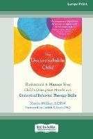 The Uncontrollable Child: Understand and Manage Your Child's Disruptive Moods with Dialectical Behavior Therapy Skills [Large Print 16 Pt Edition] - Matis Miller - cover