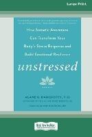 Unstressed: How Somatic Awareness Can Transform Your Body's Stress Response and Build Emotional Resilience [Large Print 16 Pt Edition] - Alane K Daugherty - cover