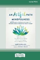 An Artful Path to Mindfulness: MBSR-Based Activities for Using Creativity to Reduce Stress and Embrace the Present Moment [Large Print 16 Pt Edition] - Janet Slom - cover