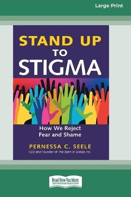 Stand Up to Stigma: How We Reject Fear and Shame [Large Print 16 Pt Edition] - Pernessa C Seele - cover