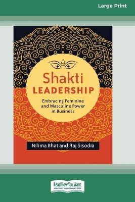 Shakti Leadership: Embracing Feminine and Masculine Power in Business (16pt Large Print Format) - Nilima Bhat,Raj Sisodia - cover