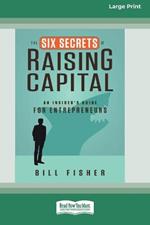 The Six Secrets of Raising Capital: An Insider's Guide for Entrepreneurs [Large Print 16 Pt Edition]