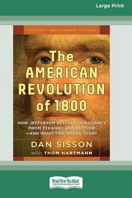 The American Revolution of 1800: How Jefferson Rescued Democracy from Tyranny and Faction-and What This Means Today [Large Print 16 Pt Edition] - Dan Sisson,Thom Hartmann - cover