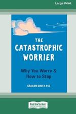 The Catastrophic Worrier: Why You Worry and How to Stop (16pt Large Print Edition)