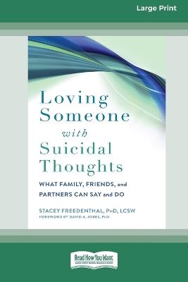 Loving Someone with Suicidal Thoughts: What Family, Friends, and Partners Can Say and Do (16pt Large Print Edition) - Stacey Freedenthal - cover