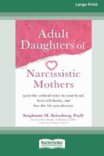 Adult Daughters of Narcissistic Mothers: Quiet the Critical Voice in Your Head, Heal Self-Doubt, and Live the Life You Deserve (16pt Large Print Edition)
