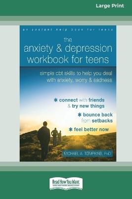 The Anxiety and Depression Workbook for Teens: Simple CBT Skills to Help You Deal with Anxiety, Worry, and Sadness (16pt Large Print Edition) - Michael A Tompkins - cover