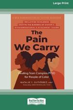 The Pain We Carry: Healing from Complex PTSD for People of Color (16pt Large Print Edition)