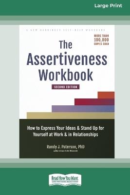 The Assertiveness Workbook: How to Express Your Ideas and Stand Up for Yourself at Work and in Relationships (16pt Large Print Edition) - Randy J Paterson - cover