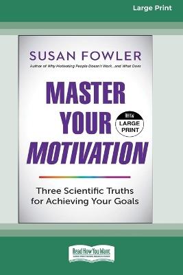 Master Your Motivation: Three Scientific Truths for Achieving Your Goals (16pt Large Print Edition) - Susan Fowler - cover