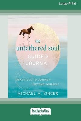 The Untethered Soul Guided Journal: Practices to Journey Beyond Yourself [Standard Large Print 16 Pt Edition] - Michael A Singer - cover