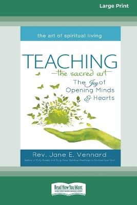 Teaching - The Sacred Art: The Joy of Opening Minds & Hearts [Large Print 16 Pt Edition] - Jane E Vennard - cover