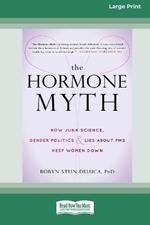 The Hormone Myth: How Junk Science, Gender Politics, and Lies about PMS Keep Women Down [Large Print 16 Pt Edition]
