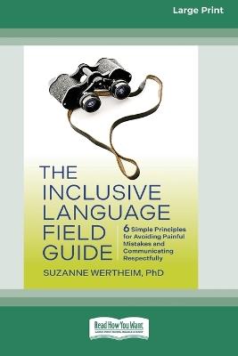 The Inclusive Language Field Guide: 6 Simple Principles for Avoiding Painful Mistakes and Communicating Respectfully (16pt Large Print Format) - Suzanne Wertheim - cover