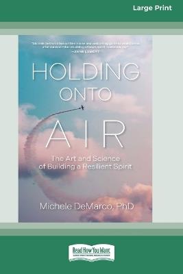 Holding Onto Air: The Art and Science of Building a Resilient Spirit (16pt Large Print Format) - Michele DeMarco - cover