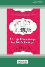 Hot, Holy, and Humorous: Sex in Marriage by God's Design [LP 16 Pt Edition]