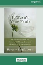 It Wasn't Your Fault: Freeing Yourself from the Shame of Childhood Abuse with the Power of Self-Compassion [LP 16 Pt Edition]