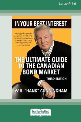 In Your Best Interest: The Ultimate Guide to the Canadian Bond Market (Third Edition) [LP 16 Pt Edition] - W H (Hank) Cunningham - cover