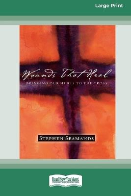 Wounds That Heal: Bringing Our Hurts to the Cross [LP 16 Pt Edition] - Stephen Seamands - cover