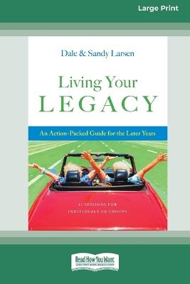 Living Your Legacy: An Action-Packed Guide for the Later Years (16pt Large Print Format) - Dale Larsen,Sandy Larsen - cover