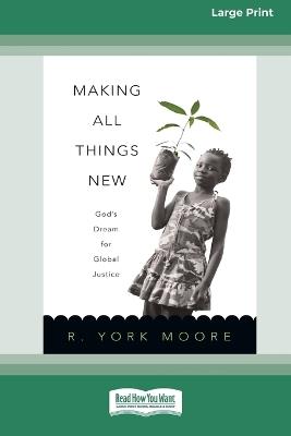 Making All Things New: God's Dream for Global Justice (16pt Large Print Format) - R York Moore - cover