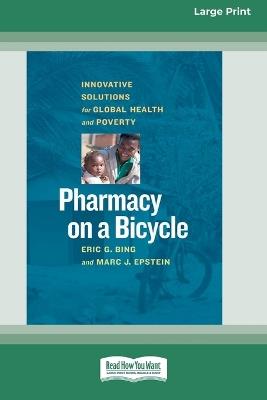 Pharmacy on a Bicycle: Innovative Solutions for Global Health and Poverty (16pt Large Print Format) - Eric G Bing,Marc J Epstein - cover