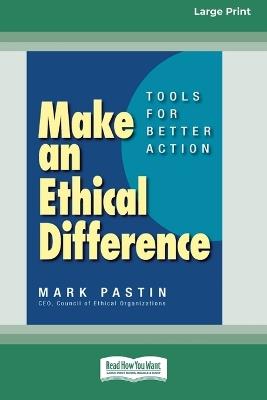 Make an Ethical Difference: Tools for Better Action (16pt Large Print Format) - Mark Pastin - cover