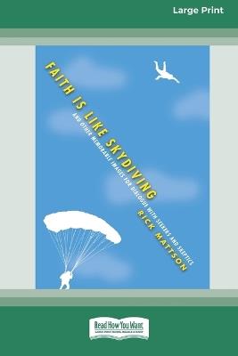 Faith Is Like Skydiving: And Other Memorable Images for Dialogue with Seekers and Skeptics (16pt Large Print Format) - Rick Mattson - cover