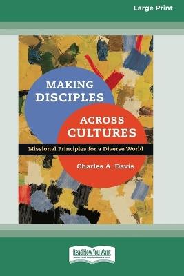 Making Disciples Across Cultures: Missional Principles for a Diverse World (16pt Large Print Format) - Charles a Davis - cover