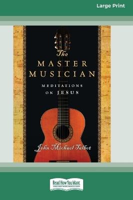 The Master Musician: Meditations on Jesus (16pt Large Print Format) - John Michael Talbot - cover