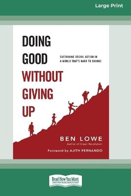 Doing Good Without Giving Up: Sustaining Social Action in a World That's Hard to Change (16pt Large Print Format) - Ben Lowe - cover
