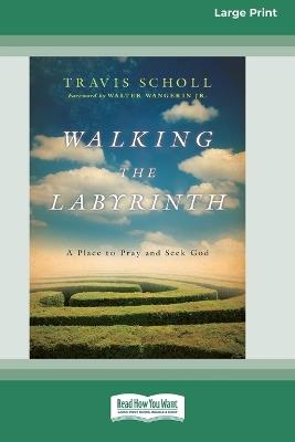 Walking the Labyrinth: A Place to Pray and Seek God (16pt Large Print Format) - Travis Scholl - cover
