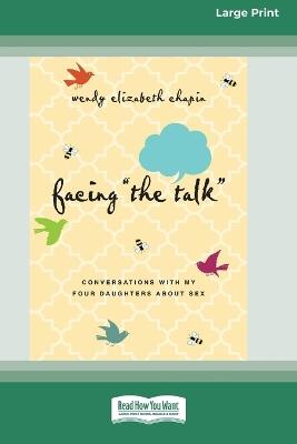 Facing ''The Talk'': Conversations with My Four Daughters About Sex (16pt Large Print Format) - Wendy Elizabeth Chapin - cover