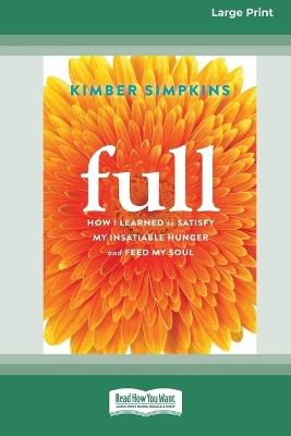 Full: How I Learned to Satisfy My Insatiable Hunger and Feed My Soul (16pt Large Print Format) - Kimber Simpkins - cover