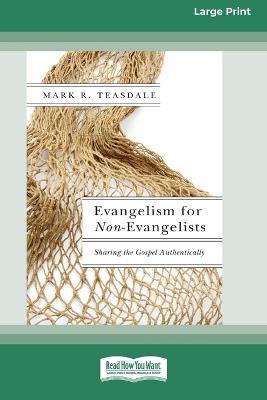 Evangelism for Non-Evangelists: Sharing the Gospel Authentically (16pt Large Print Format) - Mark R Teasdale - cover