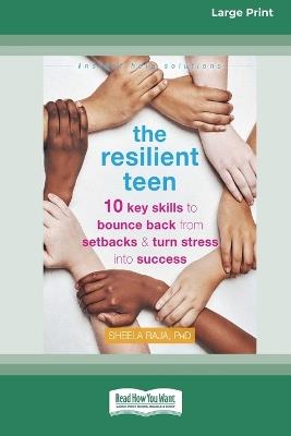 The Resilient Teen: 10 Key Skills to Bounce Back from Setbacks and Turn Stress into Success (16pt Large Print Format) - Sheela Raja - cover