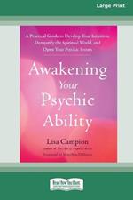 Awakening Your Psychic Ability: A Practical Guide to Develop Your Intuition, Demystify the Spiritual World, and Open Your Psychic Senses (16pt Large Print Format)