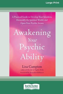 Awakening Your Psychic Ability: A Practical Guide to Develop Your Intuition, Demystify the Spiritual World, and Open Your Psychic Senses (16pt Large Print Format) - Lisa Campion - cover