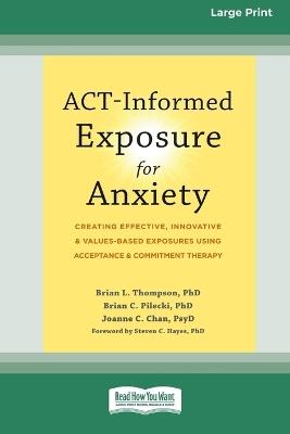 ACT-Informed Exposure for Anxiety: Creating Effective, Innovative, and Values-Based Exposures Using Acceptance and Commitment Therapy (16pt Large Print Format) - Brian Thompson - cover