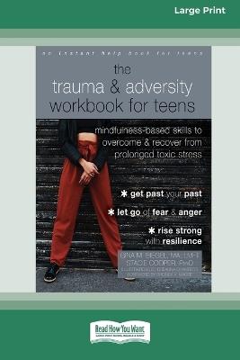 The Trauma and Adversity Workbook for Teens: Mindfulness-Based Skills to Overcome and Recover from Prolonged Toxic Stress (16pt Large Print Format) - Gina M Biegel - cover