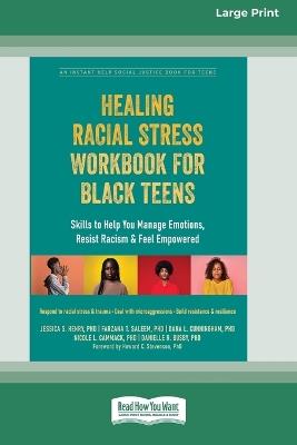 Healing Racial Stress Workbook for Black Teens: Skills to Help You Manage Emotions, Resist Racism, and Feel Empowered (16pt Large Print Format) - Jessica Henry - cover