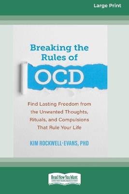 Breaking the Rules of OCD: Find Lasting Freedom from the Unwanted Thoughts, Rituals, and Compulsions That Rule Your Life (16pt Large Print Format) - Kim Rockwell-Evans - cover