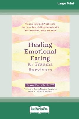 Healing Emotional Eating for Trauma Survivors: Trauma-Informed Practices to Nurture a Peaceful Relationship with Your Emotions, Body, and Food (16pt Large Print Format) - Diane Petrella - cover