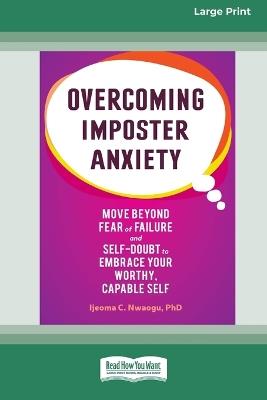 Overcoming Imposter Anxiety: Move Beyond Fear of Failure and Self-Doubt to Embrace Your Worthy, Capable Self (16pt Large Print Format) - Ijeoma C Nwaogu - cover