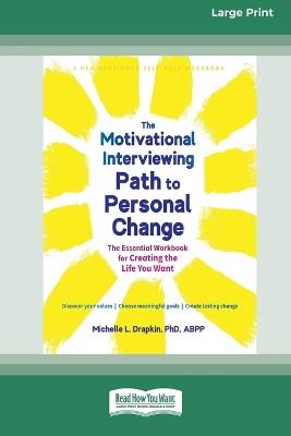 The Motivational Interviewing Path to Personal Change: The Essential Workbook for Creating the Life You Want (16pt Large Print Format) - Michelle Drapkin - cover