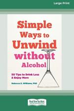 Simple Ways to Unwind without Alcohol: 50 Tips to Drink Less and Enjoy More (16pt Large Print Format)